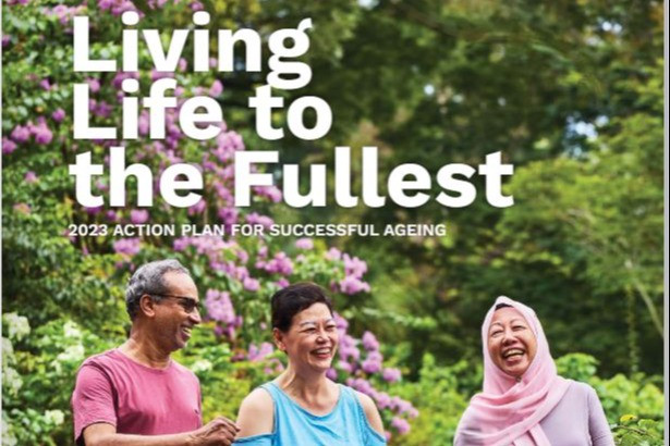 Living life to the fullest- 2023 Action Plan for successful ageing (Singapore) Living life to the fullest- 2023 Action Plan for successful ageing (Singapore)